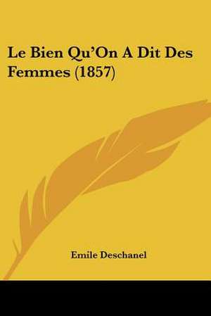 Le Bien Qu'On A Dit Des Femmes (1857) de Emile Deschanel