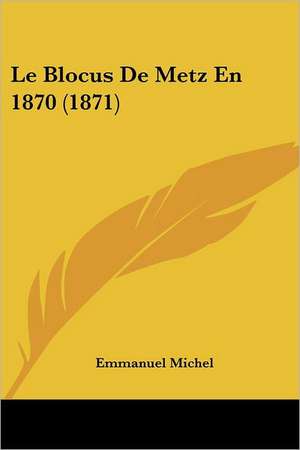 Le Blocus De Metz En 1870 (1871) de Emmanuel Michel