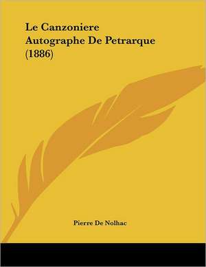 Le Canzoniere Autographe De Petrarque (1886) de Pierre De Nolhac