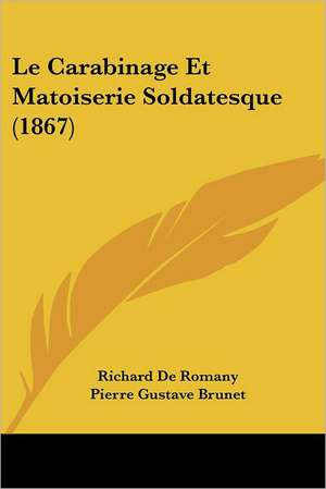 Le Carabinage Et Matoiserie Soldatesque (1867) de Richard De Romany