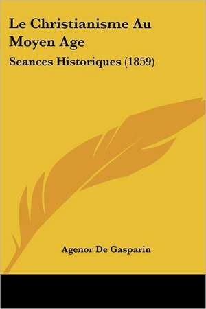 Le Christianisme Au Moyen Age de Agenor De Gasparin