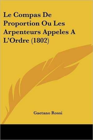 Le Compas De Proportion Ou Les Arpenteurs Appeles A L'Ordre (1802) de Gaetano Rossi