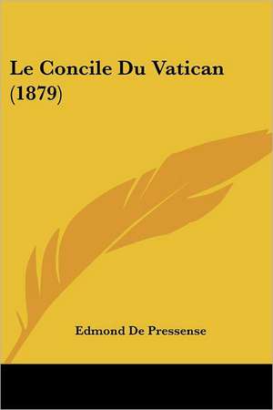 Le Concile Du Vatican (1879) de Edmond De Pressense