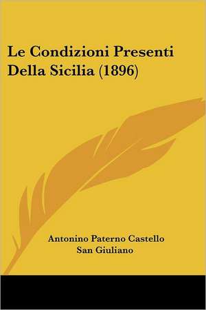 Le Condizioni Presenti Della Sicilia (1896) de Antonino Paterno Castello San Giuliano