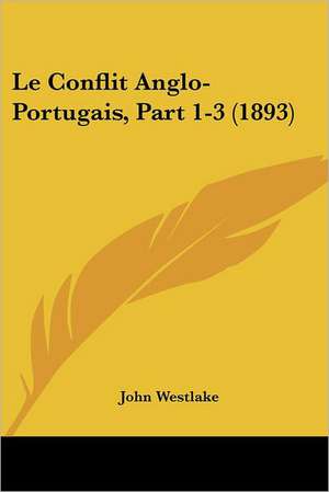 Le Conflit Anglo-Portugais, Part 1-3 (1893) de John Westlake