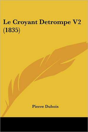 Le Croyant Detrompe V2 (1835) de Pierre Du Bois