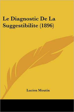 Le Diagnostic De La Suggestibilite (1896) de Lucien Moutin