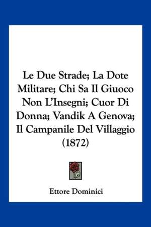 Le Due Strade; La Dote Militare; Chi Sa Il Giuoco Non L'Insegni; Cuor Di Donna; Vandik A Genova; Il Campanile Del Villaggio (1872) de Ettore Dominici