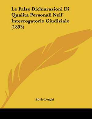 Le False Dichiarazioni Di Qualita Personali Nell' Interrogatorio Giudiziale (1893) de Silvio Longhi