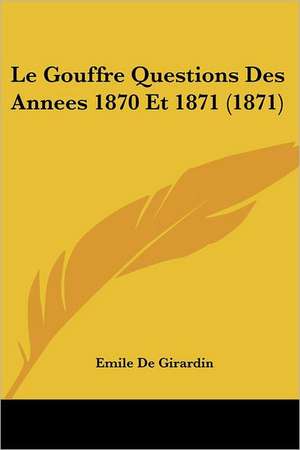 Le Gouffre Questions Des Annees 1870 Et 1871 (1871) de Emile De Girardin