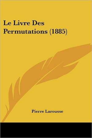 Le Livre Des Permutations (1885) de Pierre Larousse