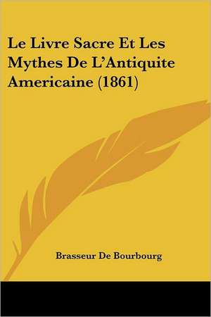 Le Livre Sacre Et Les Mythes De L'Antiquite Americaine (1861) de Brasseur De Bourbourg