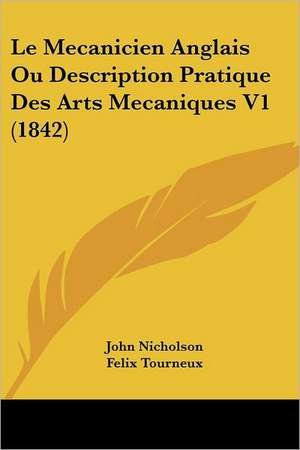 Le Mecanicien Anglais Ou Description Pratique Des Arts Mecaniques V1 (1842) de John Nicholson