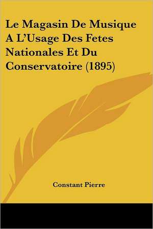 Le Magasin De Musique A L'Usage Des Fetes Nationales Et Du Conservatoire (1895) de Constant Pierre