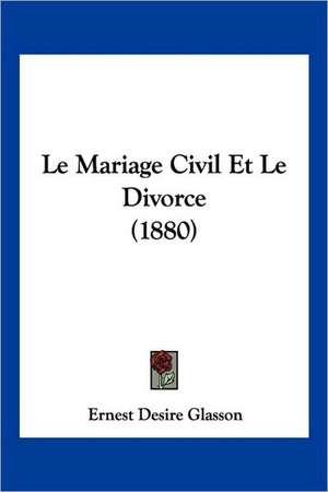 Le Mariage Civil Et Le Divorce (1880) de Ernest Desire Glasson