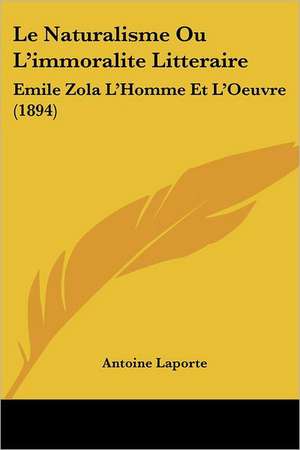 Le Naturalisme Ou L'immoralite Litteraire de Antoine Laporte