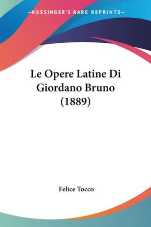 Le Opere Latine Di Giordano Bruno (1889) de Felice Tocco