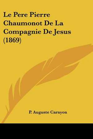 Le Pere Pierre Chaumonot De La Compagnie De Jesus (1869) de P. Auguste Carayon