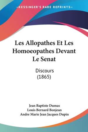 Les Allopathes Et Les Homoeopathes Devant Le Senat de Jean Baptiste Dumas