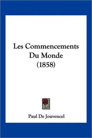 Les Commencements Du Monde (1858) de Paul De Jouvencel