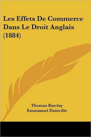 Les Effets De Commerce Dans Le Droit Anglais (1884) de Thomas Barclay