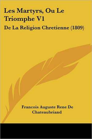 Les Martyrs, Ou Le Triomphe V1 de Francois Auguste Rene De Chateaubriand