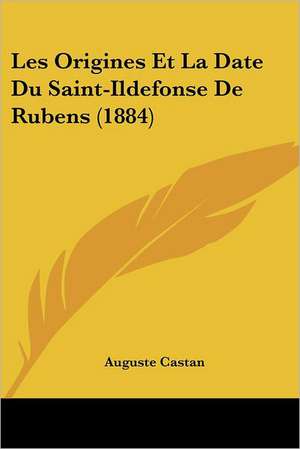 Les Origines Et La Date Du Saint-Ildefonse De Rubens (1884) de Auguste Castan