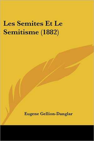 Les Semites Et Le Semitisme (1882) de Eugene Gellion-Danglar