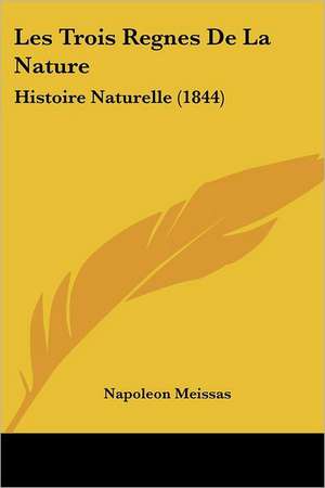 Les Trois Regnes De La Nature de Napoleon Meissas