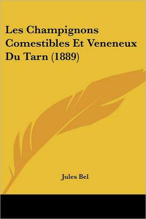 Les Champignons Comestibles Et Veneneux Du Tarn (1889) de Jules Bel