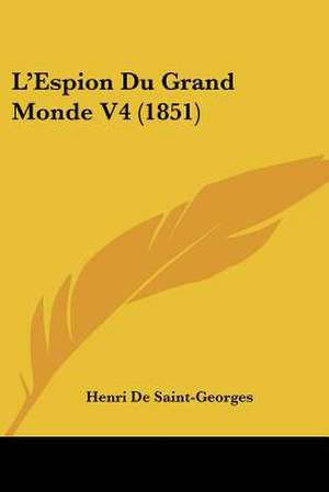 L'Espion Du Grand Monde V4 (1851) de Henri De Saint-Georges