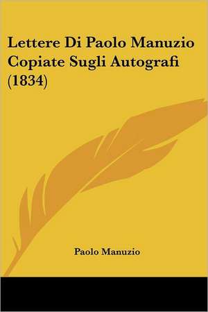 Lettere Di Paolo Manuzio Copiate Sugli Autografi (1834) de Paolo Manuzio