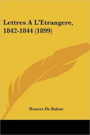 Lettres A L'Etrangere, 1842-1844 (1899) de Honore De Balzac