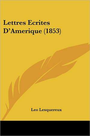 Lettres Ecrites D'Amerique (1853) de Leo Lesquereux