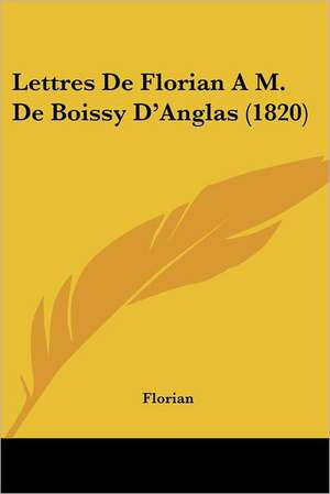 Lettres De Florian A M. De Boissy D'Anglas (1820) de Florian