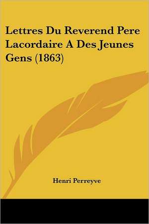 Lettres Du Reverend Pere Lacordaire A Des Jeunes Gens (1863) de Henri Perreyve