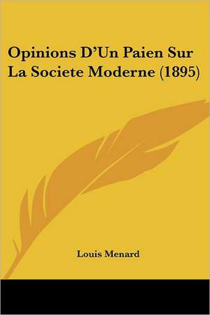 Opinions D'Un Paien Sur La Societe Moderne (1895) de Louis Menard