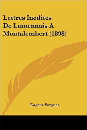 Lettres Inedites De Lamennais A Montalembert (1898) de Eugene Forgues