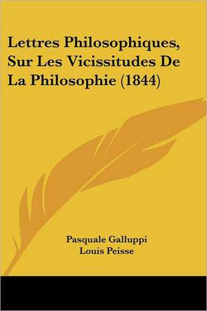 Lettres Philosophiques, Sur Les Vicissitudes De La Philosophie (1844) de Pasquale Galluppi