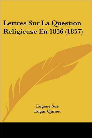 Lettres Sur La Question Religieuse En 1856 (1857) de Eugene Sue