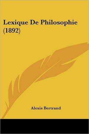 Lexique De Philosophie (1892) de Alexis Bertrand