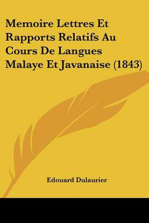 Memoire Lettres Et Rapports Relatifs Au Cours De Langues Malaye Et Javanaise (1843) de Edouard Dulaurier