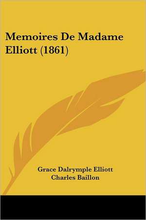 Memoires De Madame Elliott (1861) de Grace Dalrymple Elliott