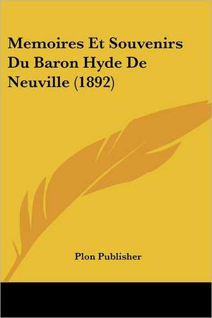 Memoires Et Souvenirs Du Baron Hyde De Neuville (1892) de Plon Publisher