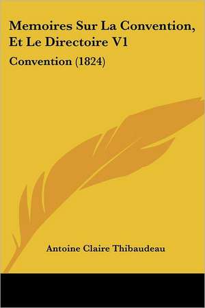 Memoires Sur La Convention, Et Le Directoire V1 de Antoine-Claire Thibaudeau