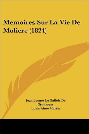 Memoires Sur La Vie De Moliere (1824) de Jean Leonor Le Gallois De Grimarest