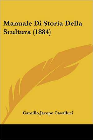 Manuale Di Storia Della Scultura (1884) de Camillo Jacopo Cavalluci