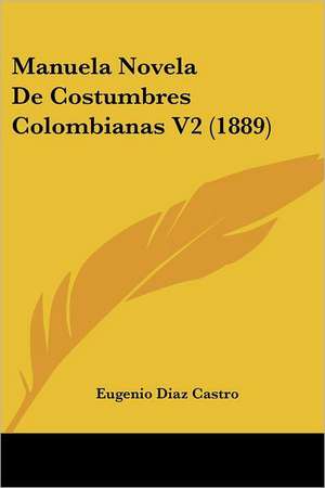 Manuela Novela De Costumbres Colombianas V2 (1889) de Eugenio Diaz Castro