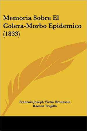 Memoria Sobre El Colera-Morbo Epidemico (1833) de Francois Joseph Victor Broussais