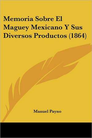 Memoria Sobre El Maguey Mexicano Y Sus Diversos Productos (1864) de Manuel Payno